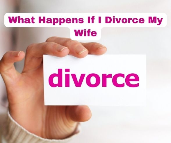 What Happens If I Divorce My Wife