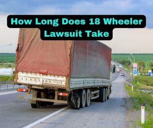 How Long Does 18 Wheeler Lawsuit Take